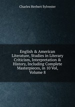 English & American Literature, Studies in Literary Criticism, Interpretation & History, Including Complete Masterpieces, in 10 Vol, Volume 8