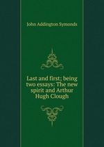 Last and first; being two essays: The new spirit and Arthur Hugh Clough