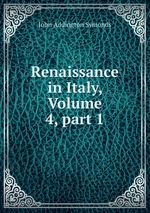 Renaissance in Italy, Volume 4, part 1