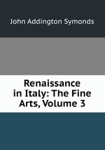 Renaissance in Italy: The Fine Arts, Volume 3