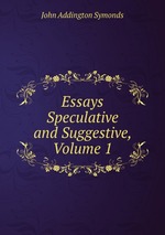 Essays Speculative and Suggestive, Volume 1