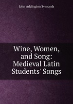 Wine, Women, and Song: Medieval Latin Students` Songs