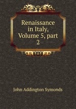 Renaissance in Italy, Volume 5, part 2