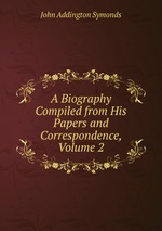 A Biography Compiled from His Papers and Correspondence, Volume 2