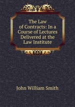 The Law of Contracts: In a Course of Lectures Delivered at the Law Institute
