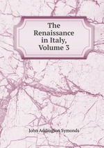 The Renaissance in Italy, Volume 3