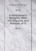 A Gentleman`s Religion: With the Grounds and Reasons of It