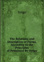 The Relations and Description of Forms, According to the Principles of Pestalozzi By-Synge