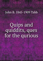 Quips and quiddits, ques for the qurious