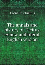 The annals and history of Tacitus. A new and literal English version