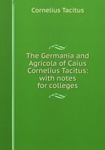 The Germania and Agricola of Caius Cornelius Tacitus: with notes for colleges