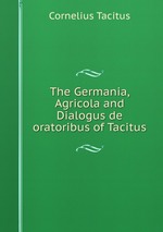 The Germania, Agricola and Dialogus de oratoribus of Tacitus