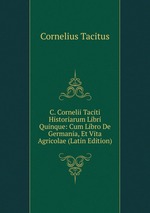 C. Cornelii Taciti Historiarum Libri Quinque: Cum Libro De Germania, Et Vita Agricolae (Latin Edition)