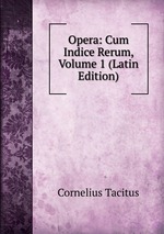 Opera: Cum Indice Rerum, Volume 1 (Latin Edition)
