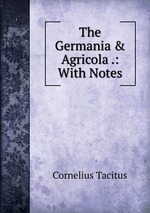 The Germania & Agricola .: With Notes