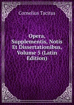 Opera, Supplementis, Notis Et Dissertationibus, Volume 5 (Latin Edition)