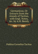 Germanicus, Or Extracts from the Annals of Tacitus, with Engl. Notes, &c. by A.H. Beesly