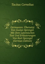 Germanien: bersetzt Von Gustav Sprengel. Mit Dem Lateinischen Text Und Erluterungen Von Kurt Sprengel (German Edition)
