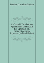 C. Cornelii Taciti Opera Qu Extant Omnia. Ad Ed. Optimam J.F. Gronovii Accurate Expressa (Italian Edition)