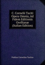 C. Cornelii Taciti Opera Omnia, Ad Fidem Editionis Orellian (Italian Edition)