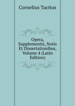 Opera, Supplementis, Notis Et Dissertationibus, Volume 4 (Latin Edition)