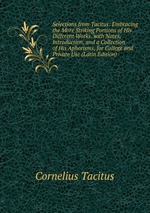 Selections from Tacitus: Embracing the More Striking Portions of His Different Works. with Notes, Introduction, and a Collection of His Aphorisms, for College and Private Use (Latin Edition)