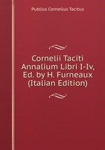 Cornelii Taciti Annalium Libri I-Iv, Ed. by H. Furneaux (Italian Edition)