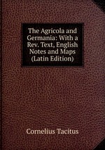 The Agricola and Germania: With a Rev. Text, English Notes and Maps (Latin Edition)
