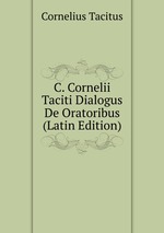 C. Cornelii Taciti Dialogus De Oratoribus (Latin Edition)
