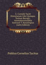 C. Cornelii Taciti Historiarum Libri Quinque. Textum Recogn., Animadversionibus Instruxit T. Kiesslingius (Latin Edition)