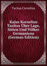 Kajus Kornelius Tazitus ber Lage, Sitten Und Vlker Germaniens (German Edition)