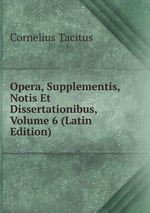 Opera, Supplementis, Notis Et Dissertationibus, Volume 6 (Latin Edition)