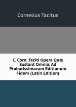 C. Corn. Taciti Opera Qu Exstant Omnia, Ad Probatissimarum Editionum Fidem (Latin Edition)