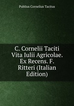 C. Cornelii Taciti Vita Iulii Agricolae. Ex Recens. F. Ritteri (Italian Edition)