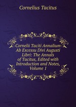 Cornelii Taciti Annalium Ab Excessu Divi Augusti Libri: The Annals of Tacitus, Edited with Introduction and Notes, Volume 1
