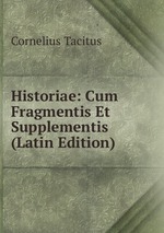 Historiae: Cum Fragmentis Et Supplementis (Latin Edition)
