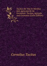 Tacitus De Vita Et Moribus Julii Agricolae Et De Germania: Tacitus, Agricola and Germania (Latin Edition)