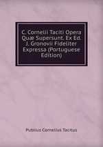 C. Cornelii Taciti Opera Qu Supersunt. Ex Ed. J. Gronovii Fideliter Expressa (Portuguese Edition)