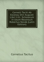 Cornelii Taciti Ab Excessu Divi Augusti Libri I-Iii.: Scholarum in Usum Recensuit Robertus Novk (Latin Edition)