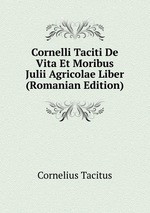 Cornelli Taciti De Vita Et Moribus Julii Agricolae Liber (Romanian Edition)