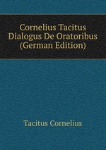 Cornelius Tacitus Dialogus De Oratoribus (German Edition)