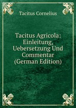 Tacitus Agricola: Einleitung, Uebersetzung Und Commentar (German Edition)