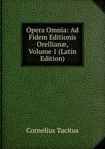 Opera Omnia: Ad Fidem Editionis Orellian, Volume 1 (Latin Edition)