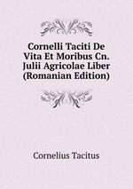 Cornelli Taciti De Vita Et Moribus Cn. Julii Agricolae Liber (Romanian Edition)