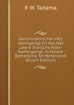Geschiedenis Van Het Veemgerigt En Van Het Latere Duitsche Rijks-Kamergerigt, in Hunne Betrekking Tot Nederland (Dutch Edition)