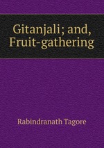 Gitanjali; and, Fruit-gathering