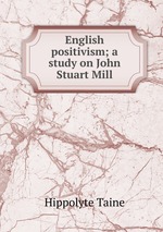 English positivism; a study on John Stuart Mill