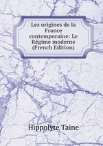 Les origines de la France contemporaine: Le Rgime moderne (French Edition)