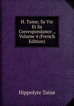 H. Taine; Sa Vie Et Sa Correspondance ., Volume 4 (French Edition)
