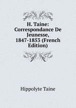 H. Taine: Correspondance De Jeunesse, 1847-1853 (French Edition)